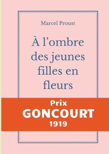 A l'ombre des jeunes filles en fleurs: Le second tome d'A la recherche du temps perdu de Marcel Proust publie chez Gallimard, prix Goncourt 1919