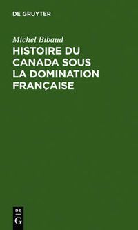 Cover image for Histoire Du Canada Sous La Domination Francaise