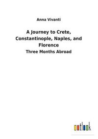 Cover image for A Journey to Crete, Constantinople, Naples, and Florence