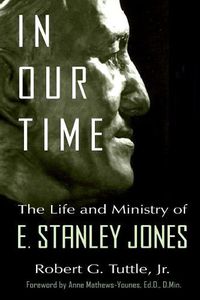 Cover image for In Our Time: The Life and Ministry of E. Stanley Jones