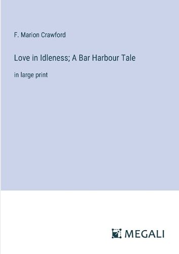 Cover image for Love in Idleness; A Bar Harbour Tale