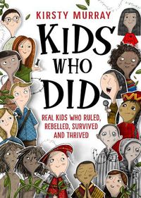 Cover image for Kids Who Did: Real kids who ruled, rebelled, survived and thrived