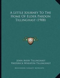 Cover image for A Little Journey to the Home of Elder Pardon Tillinghast (1908)