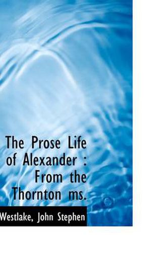The Prose Life of Alexander: From the Thornton Ms.