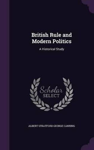 British Rule and Modern Politics: A Historical Study