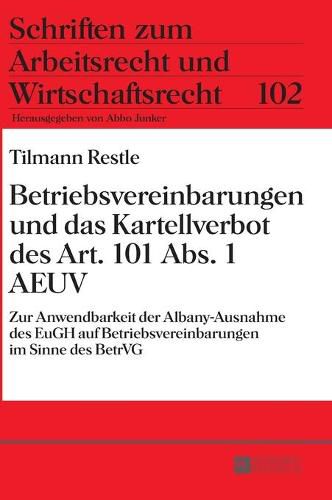 Cover image for Betriebsvereinbarungen und das Kartellverbot des Art. 101 Abs. 1 AEUV; Zur Anwendbarkeit der Albany-Ausnahme des EuGH auf Betriebsvereinbarungen im Sinne des BetrVG