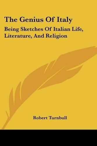 Cover image for The Genius of Italy: Being Sketches of Italian Life, Literature, and Religion