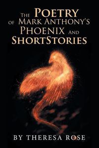 Cover image for The Poetry of Mark Anthony's Phoenix and Short Stories