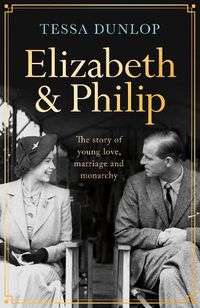 Cover image for Elizabeth and Philip: A Story of Young Love, Marriage and Monarchy