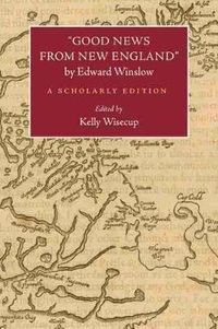 Cover image for Good News from New England  by Edward Winslow: A Scholarly Edition