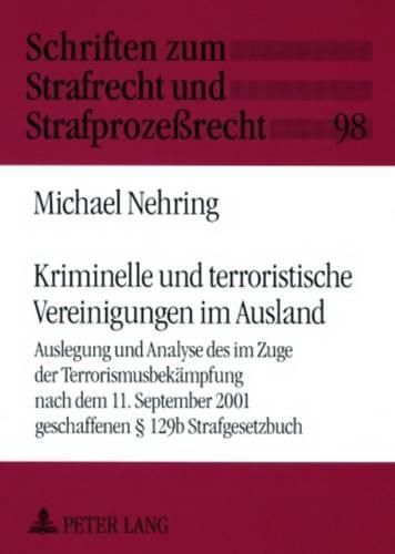 Cover image for Kriminelle Und Terroristische Vereinigungen Im Ausland: Auslegung Und Analyse Des Im Zuge Der Terrorismusbekaempfung Nach Dem 11. September 2001 Geschaffenen  129b Strafgesetzbuch