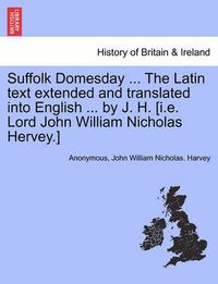 Cover image for Suffolk Domesday ... the Latin Text Extended and Translated Into English ... by J. H. [i.E. Lord John William Nicholas Hervey.]