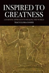 Cover image for Inspired to Greatness: A Feminine Approach to Healing the World