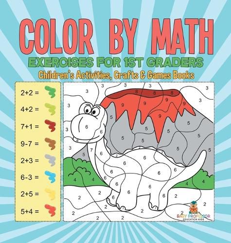 Cover image for Color by Math Exercises for 1st Graders Children's Activities, Crafts & Games Books