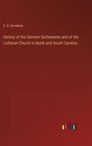 Cover image for History of the German Settlements and of the Lutheran Church in North and South Carolina