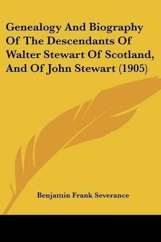 Cover image for Genealogy and Biography of the Descendants of Walter Stewart of Scotland, and of John Stewart (1905)