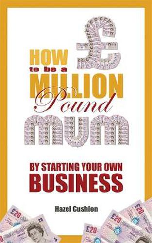 Cover image for How To Be a Million Pound Mum: By Starting Your Own Business