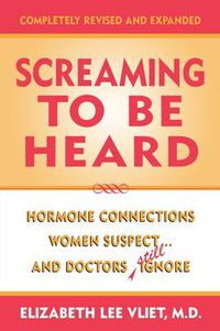 Cover image for Screaming to be Heard: Hormonal Connections Women Suspect ... and Doctors Still Ignore