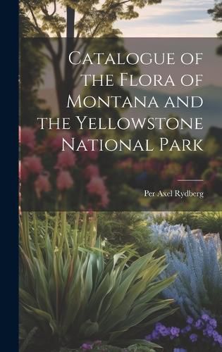 Cover image for Catalogue of the Flora of Montana and the Yellowstone National Park