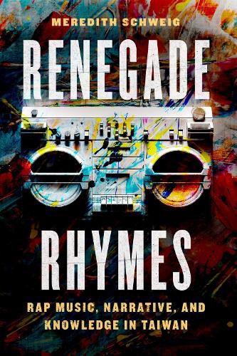 Cover image for Renegade Rhymes: Rap Music, Narrative, and Knowledge in Taiwan