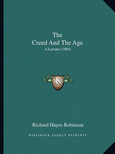 The Creed and the Age: A Lecture (1884)