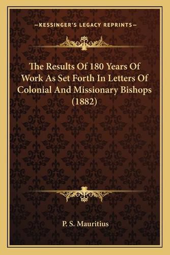 Cover image for The Results of 180 Years of Work as Set Forth in Letters of Colonial and Missionary Bishops (1882)