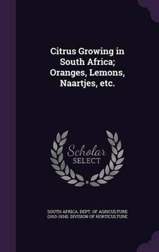 Cover image for Citrus Growing in South Africa; Oranges, Lemons, Naartjes, Etc.