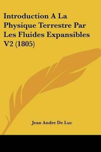 Cover image for Introduction a la Physique Terrestre Par Les Fluides Expansibles V2 (1805)