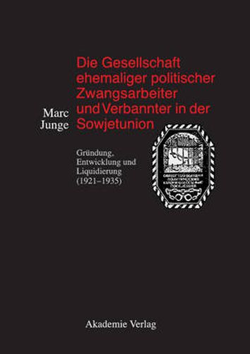 Cover image for Die Gesellschaft Ehemaliger Politischer Zwangsarbeiter Und Verbannter in Der Sowjetunion: Grundung, Entwicklung Und Liquidierung (1921-1935)