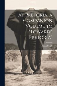 Cover image for At Pretoria, a Companion Volume to "Towards Pretoria"