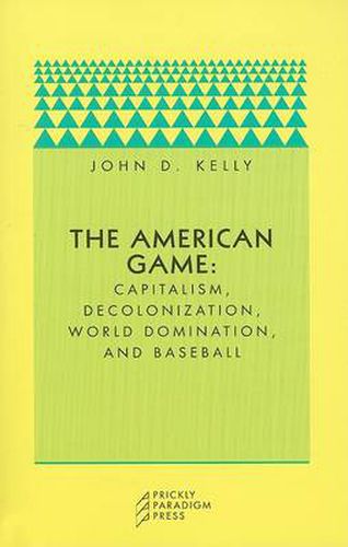 The American Game: Capitalism, Decolonization, World Domination, and Baseball