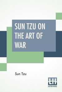 Cover image for Sun Tzu On The Art Of War: The Oldest Military Treatise In The World Translated From The Chinese With Introduction And Critical Notes By Lionel Giles