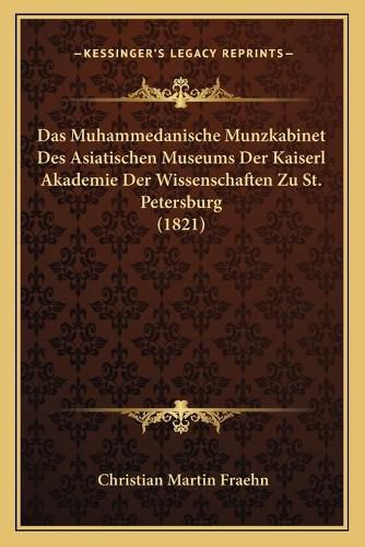 Das Muhammedanische Munzkabinet Des Asiatischen Museums Der Kaiserl Akademie Der Wissenschaften Zu St. Petersburg (1821)