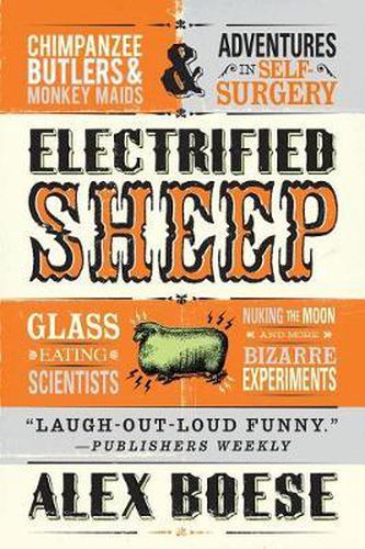Electrified Sheep: Glass-Eating Scientists, Nuking the Moon, and More Bizarre Experiments