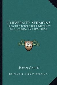 Cover image for University Sermons: Preached Before the University of Glasgow, 1873-1898 (1898)