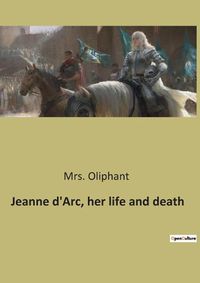 Cover image for Jeanne d'Arc, her life and death