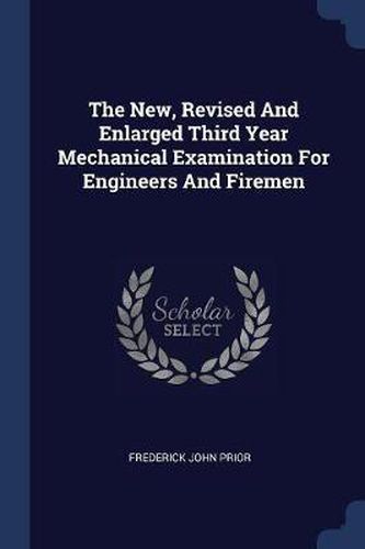 Cover image for The New, Revised and Enlarged Third Year Mechanical Examination for Engineers and Firemen