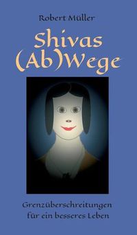 Cover image for Shivas (Ab)Wege: Grenzuberschreitungen fur ein besseres Leben