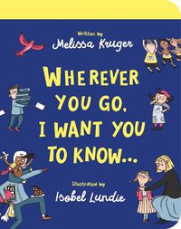 Cover image for Wherever You Go, I Want You To Know Board Book