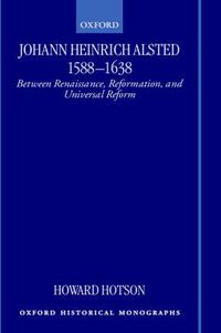 Cover image for Johann Heinrich Alsted, 1588-1638: Between Renaissance, Reformation and Universal Reform