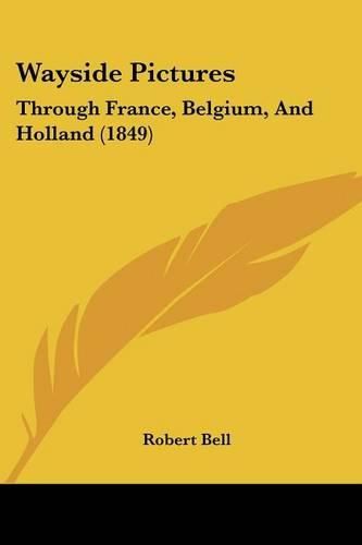Cover image for Wayside Pictures: Through France, Belgium, and Holland (1849)