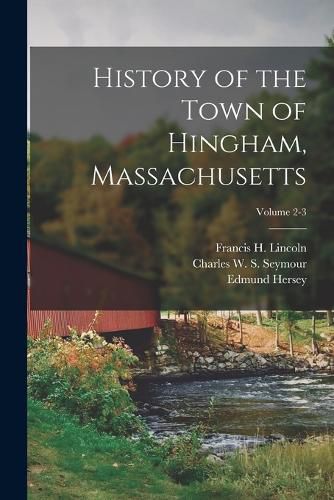 Cover image for History of the Town of Hingham, Massachusetts; Volume 2-3