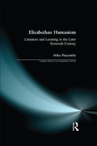 Cover image for Elizabethan Humanism: Literature and Learning in the Later Sixteenth Century