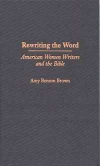 Cover image for Rewriting the Word: American Women Writers and the Bible