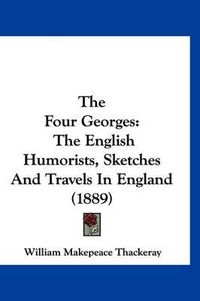 Cover image for The Four Georges: The English Humorists, Sketches and Travels in England (1889)