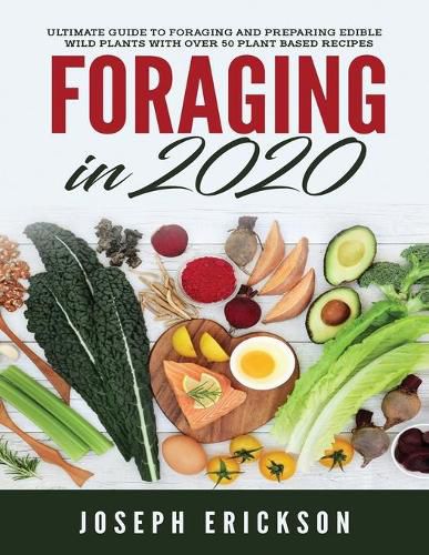 Cover image for Foraging in 2020: The Ultimate Guide to Foraging and Preparing Edible Wild Plants With Over 50 Plant Based Recipes