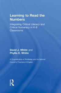 Cover image for Learning to Read the Numbers: Integrating Critical Literacy and Critical Numeracy in K-8 Classrooms. A Co-Publication of The National Council of Teachers of English and Routledge