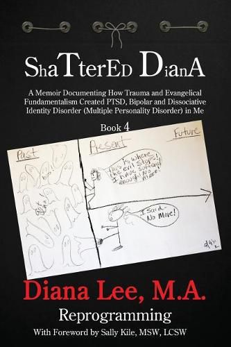 Cover image for Shattered Diana - Book Four: Reprogramming: A Memoir Documenting How Trauma and Evangelical Fundamentalism Created PTSD, Bipolar, Dissociative Disorder in Me