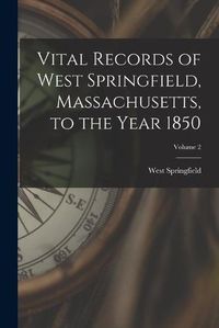 Cover image for Vital Records of West Springfield, Massachusetts, to the Year 1850; Volume 2