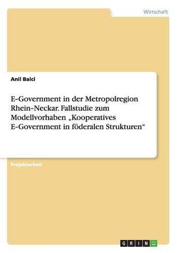 Cover image for E&#8208;Government in der Metropolregion Rhein&#8208;Neckar. Fallstudie zum Modellvorhaben  Kooperatives E&#8208;Government in foederalen Strukturen